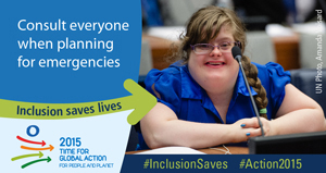 Image of a young girl with Down syndrome sitting at a delegates desk at the UN with text that says "Consult everyone when planning for emergencies". Inclusion saves lives.