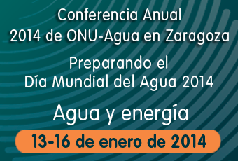 ¡Apunte en la agenda! Conferencia anual de ONU-Agua en Zaragoza. Preparando el Día Mundial del Agua 2014: Agua y energía