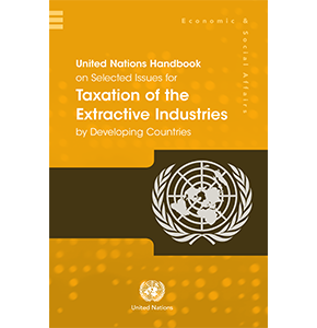 United Nations Handbook on Selected Issues for Taxation of the Extractive Industries by Developing Countries
