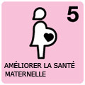 Objectif 5 : Améliorer la santé maternelle