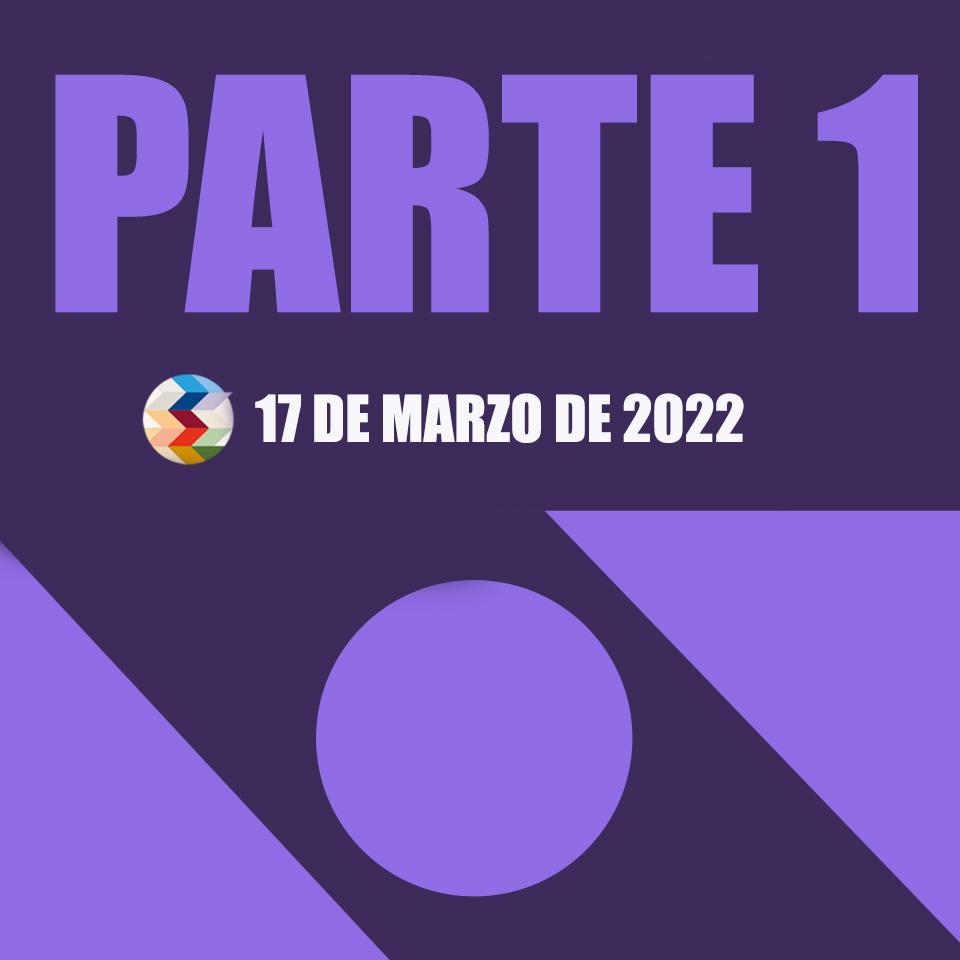 Banner en el que pone PARTE 1 ,17 DE MARZO DE 2022