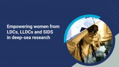 Empowering women from LDCs, LLDCs and SIDS in deep-sea research