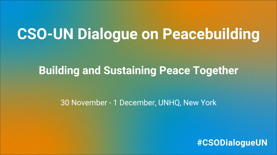 CSO-UN Dialogue on Peacebuilding Building and Sustaining Peace Together 30 Nov- 1 Dec UNHQ NY