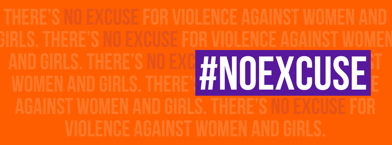 Slogan of the 2023 campaign in hashtag format, #NoExcuse, and the sentence “There is no excuse for violence against women and girls” in the background repeated several times.